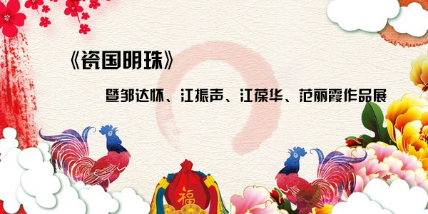 《瓷国明珠》暨邹达怀、江振声、江葆华、范丽霞作品展